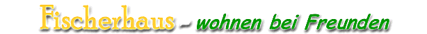Fischerhaus - wohnen bei Freunde